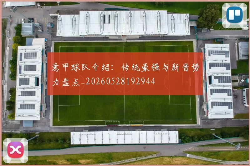 意甲球队介绍：传统豪强与新晋势力盘点_20260528192944