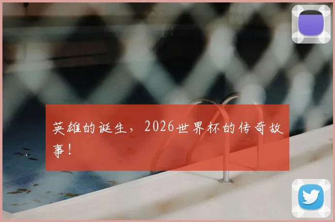英雄的诞生,2026世界杯的传奇故事!