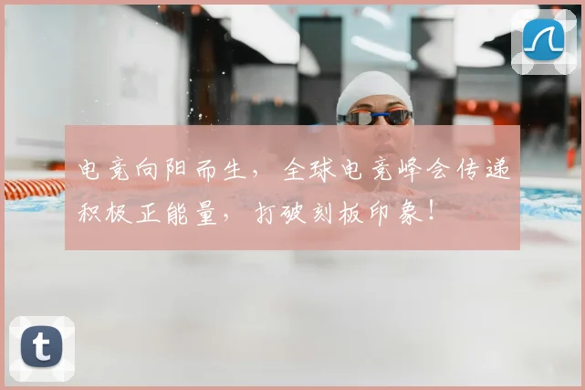 电竞向阳而生，全球电竞峰会传递积极正能量，打破刻板印象！
