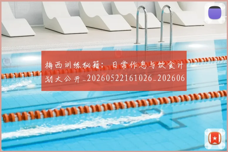 梅西训练秘籍：日常作息与饮食计划大公开_20260522161026_20260609223803